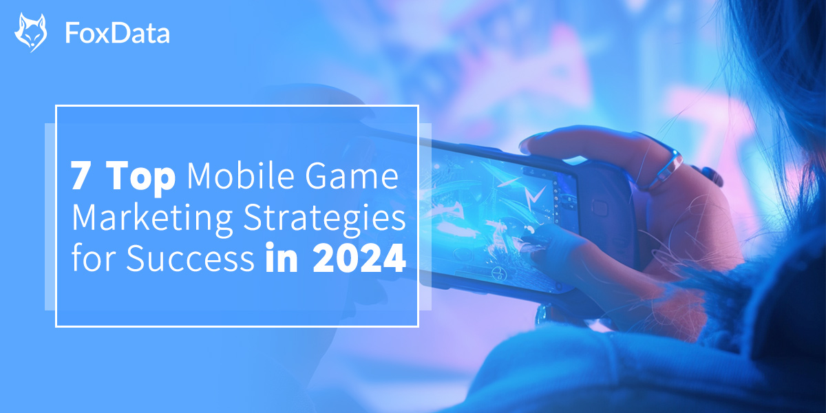 7 Top Mobile Game Marketing Strategies for Success in 2024