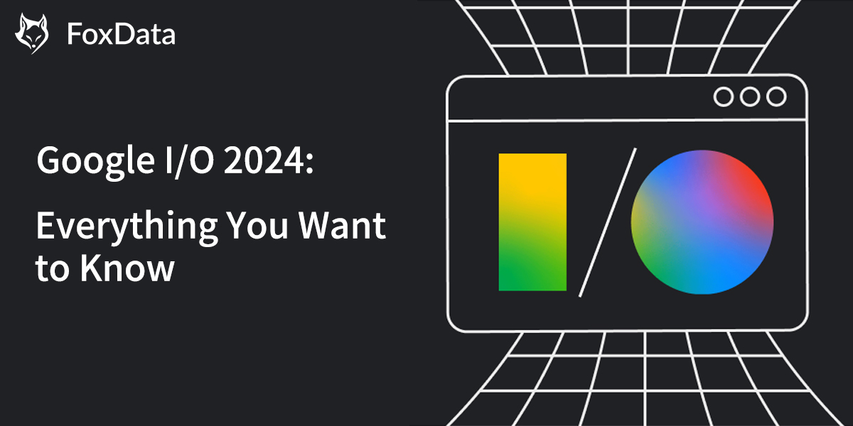 Google I/O 2024: Everything You Want to Know