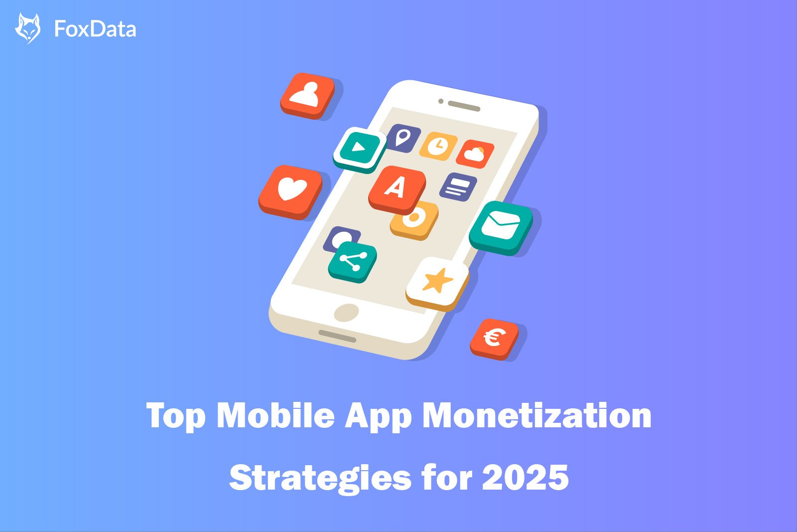 Top Mobile App Monetization Strategies for 2025