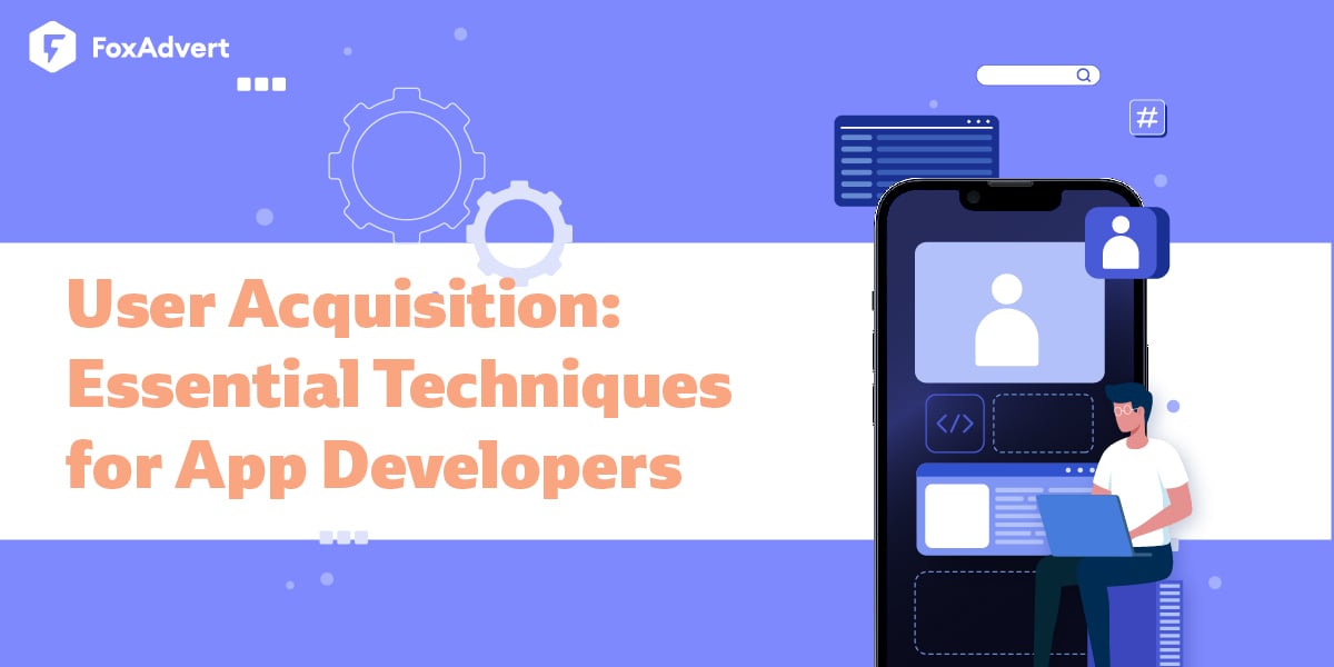 Understanding User Acquisition: Essential Techniques for App Developers