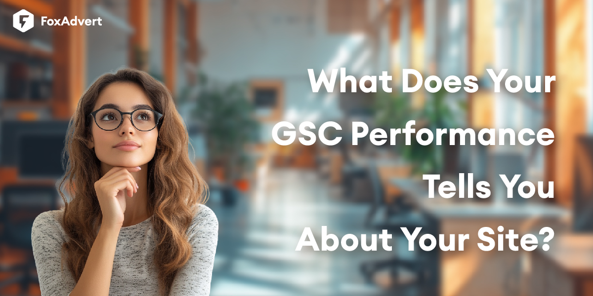 What Does Your GSC Performance Tell You About Your Site? - FoxAdvert