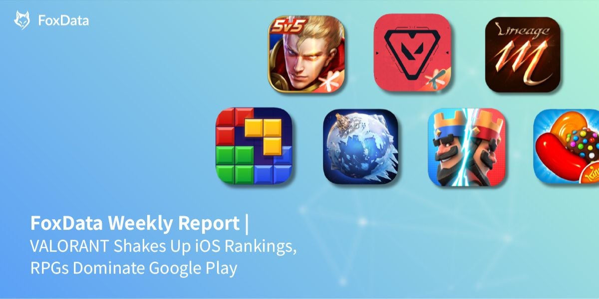FoxData 周报 | 《VALORANT》撼动 iOS 排名，角色扮演游戏称霸 Google Play