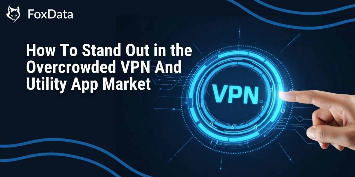 Как выделиться на переполненном рынке VPN и утилит | FoxData