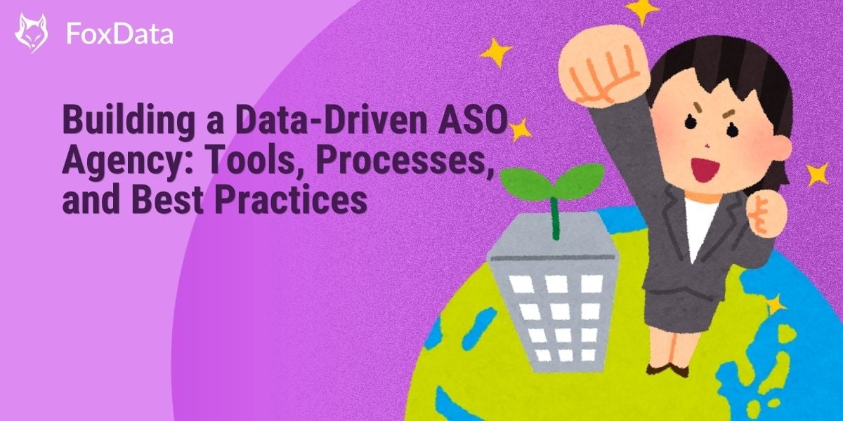 How To Build a Data-Driven ASO Agency: Tools & Best Practices | FoxData