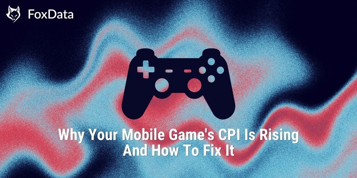 모바일 게임의 CPI가 상승하는 이유와 해결 방법 | FoxData